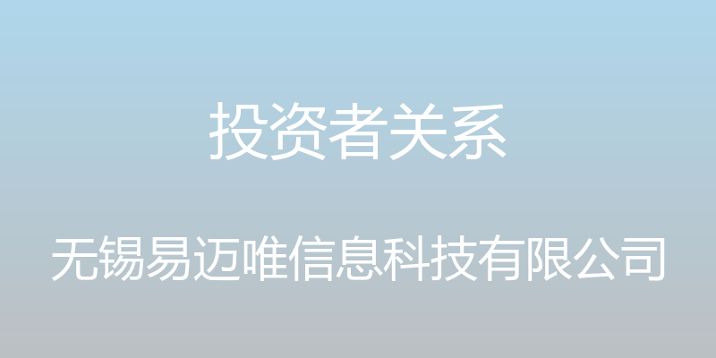 投资者关系 - 无锡易迈唯信息科技有限公司